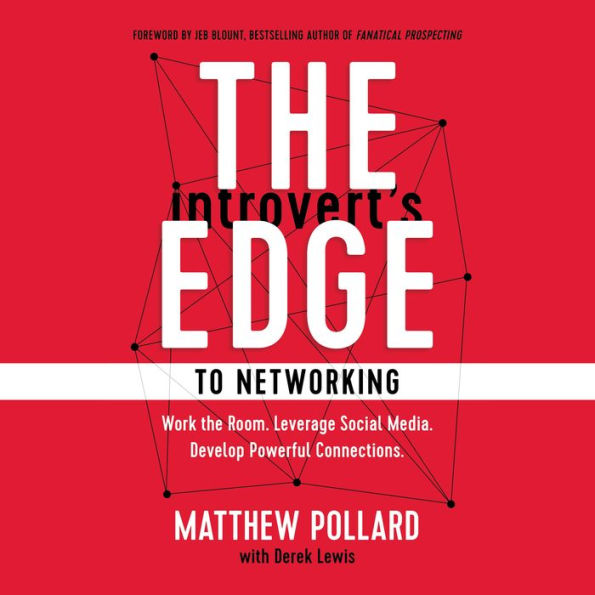 The Introvert's Edge to Networking: Work the Room. Leverage Social Media. Develop Powerful Connections.