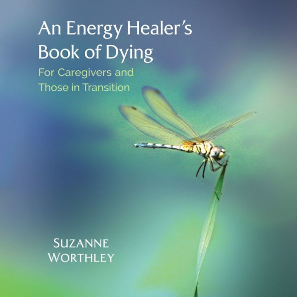 An Energy Healer's Book of Dying: For Caregivers and Those in Transition