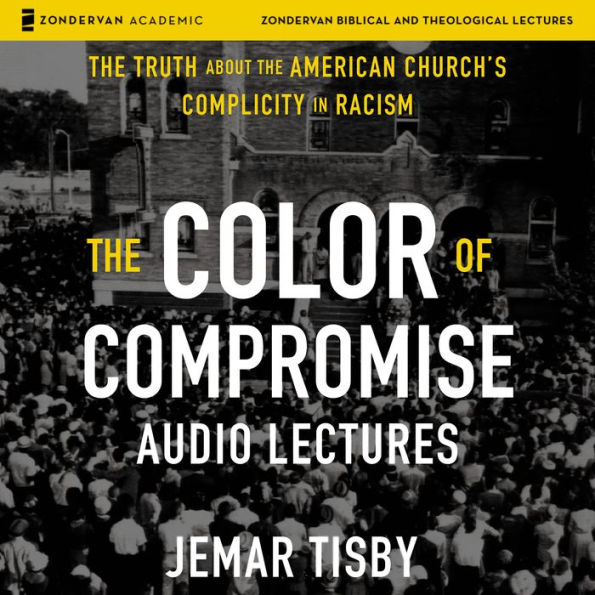 The Color of Compromise: Audio Lectures: The Truth about the American Church's Complicity in Racism