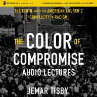 The Color of Compromise: Audio Lectures: The Truth about the American Church's Complicity in Racism