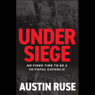 Under Siege: No Finer Time to be a Faithful Catholic