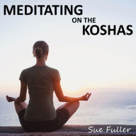 Meditating on the Koshas: Two Easy to Follow Guided Meditation Sessions