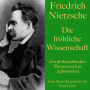 Friedrich Nietzsche: Die fröhliche Wissenschaft: Ein philosophisches Meisterwerk in Aphorismen. Eine Auswahl