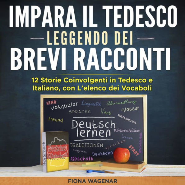 Impara il Tedesco Leggendo dei Brevi Racconti: 12 Storie Coinvolgenti in Tedesco e Italiano, con L'elenco dei Vocaboli