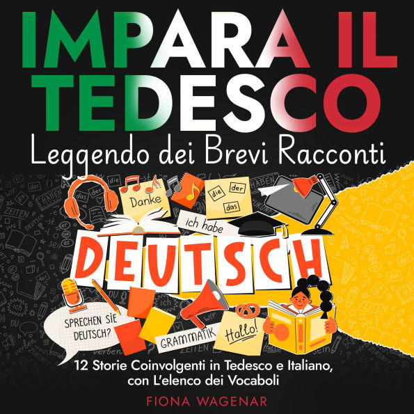 Impara il Tedesco Leggendo dei Brevi Racconti: 12 Storie Coinvolgenti in Tedesco e Italiano, con L'elenco dei Vocaboli