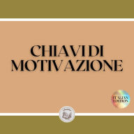 CHIAVI DI MOTIVAZIONE: TASTI potenti per mantenervi motivati e sviluppare le vostre capacità verso il SUCCESSO!