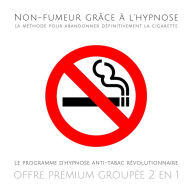 Non-fumeur grâce à l'hypnose: la méthode pour abandonner définitivement la cigarette: Le programme d'hypnose anti-tabac révolutionnaire (offre premium groupée 2 en 1)