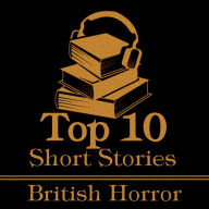 Top 10 Short Stories, The - British Horror: The top ten short horror stories written by British authors.