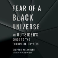 Fear of a Black Universe: An Outsider's Guide to the Future of Physics