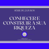 CONHECER E CONSTRUIR A SUA RIQUEZA (SÉRIE DE 2 LIVROS)