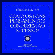 COMO OS BONS PENSAMENTOS CONDUZEM AO SUCESSO? (SÉRIE DE 3 LIVROS)