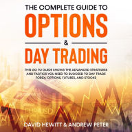 The Complete Guide to Options & Day Trading: This go to guide shows the advanced strategies and tactics you need to succeed to Day Trade Forex, Options, Futures, and Stocks