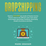 Dropshipping: Road to $10,000 per month of Passive Income Doesn't Have to be Difficult! Learn more about Social Media Advertising, Facebook Advertising, Ecommerce and Ebay