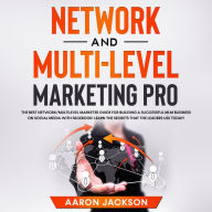 Network and Multi-Level Marketing Pro: The Best Network/Multilevel Marketer Guide for Building a Successful MLM Business on Social Media with Facebook! Learn the Secrets That the Leaders Use Today!