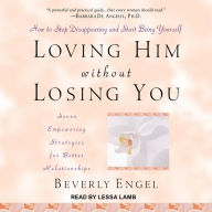 Loving Him without Losing You: How to Stop Disappearing and Start Being Yourself