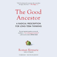 The Good Ancestor: A Radical Prescription for Long-Term Thinking