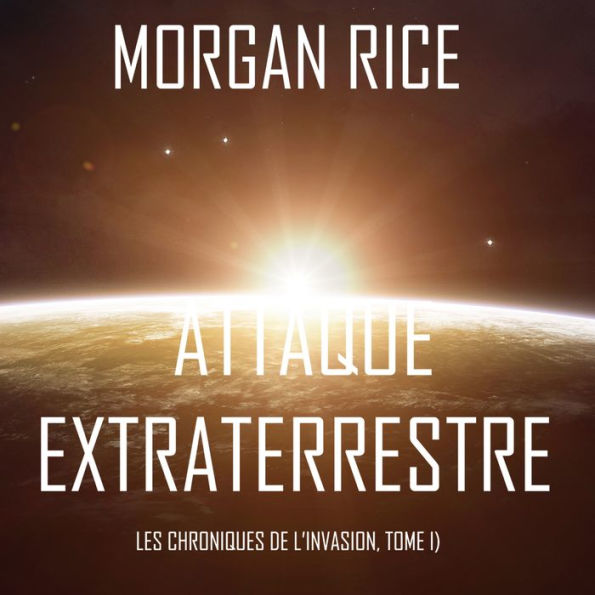 Attaque Extraterrestre (Les Chroniques de l'Invasion, Tome 1): Un Thriller de Science-fiction