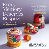 Every Memory Deserves Respect : EMDR, the Proven Trauma Therapy with the Power to Heal