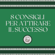 8 consigli per attirare il successo