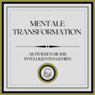 Mentale Transformation: Aktivieren Sie Ihr intelligentes Gehirn