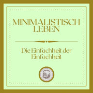 Minimalistisch Leben: Die einfachheit der einfachheit