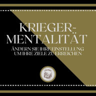 Krieger-Mentalität: Ändern Sie Ihre Einstellung, um Ihre Ziele zu erreichen