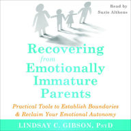 Recovering from Emotionally Immature Parents: Practical Tools to Establish Boundaries and Reclaim Your Emotional Autonomy