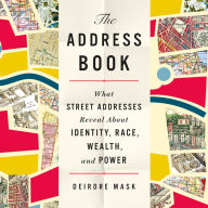 The Address Book: What Street Addresses Reveal About Identity, Race, Wealth, and Power