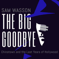 The Big Goodbye: Chinatown and the Last Years of Hollywood