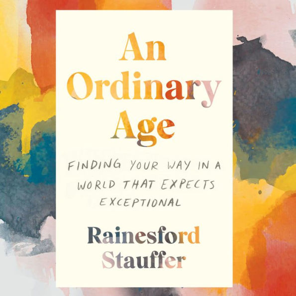 An Ordinary Age: Finding Your Way in a World That Expects Exceptional