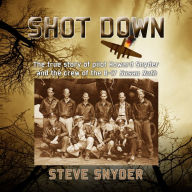 SHOT DOWN: The true story of pilot Howard Snyder and the crew of the B-17 Susan Ruth