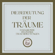 Die Bedeutung der Träume: Das große Buch der Traumdeutungen!