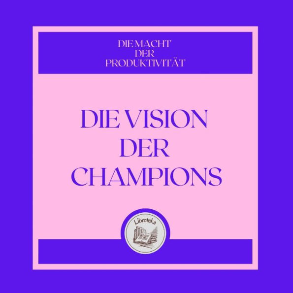 Die Vision Der Champions: Die Macht Der Produktivität