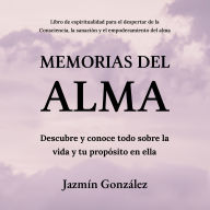Memorias del Alma (Libro de espiritualidad para el despertar de la Consciencia, sanación y empoderamiento del alma): Descubre y conoce todo sobre la vida y tu propósito en ella.