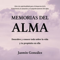 Memorias del Alma (Libro de espiritualidad para el despertar de la Consciencia, sanación y empoderamiento del alma): Descubre y conoce todo sobre la vida y tu propósito en ella.