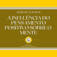 INFLUÊNCIA DO PENSAMENTO POSITIVO SOBRE O MENTE, A (SÉRIE DE 2 LIVROS)