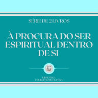 À PROCURA DO SER ESPIRITUAL DENTRO DE SI (SÉRIE DE 2 LIVROS)