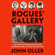 Rogues' Gallery: The Birth of Modern Policing and Organized Crime in Gilded Age New York