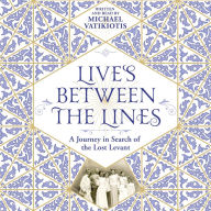 Lives Between The Lines: A Journey in Search of the Lost Levant