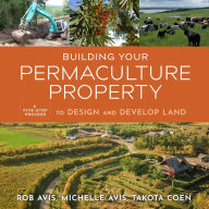 Building Your Permaculture Property: A Five-Step Process to Design and Develop Land