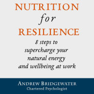 Nutrition for Resilience: 8 steps to supercharge your natural energy & wellbeing at work