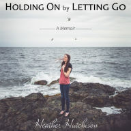 Holding On by Letting Go: A Memoir