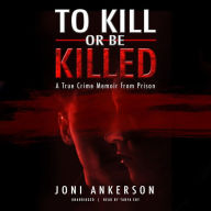 To Kill or Be Killed: A True Crime Memoir from Prison