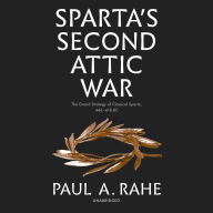 Sparta's Second Attic War: The Grand Strategy of Classical Sparta, 446-418 BC
