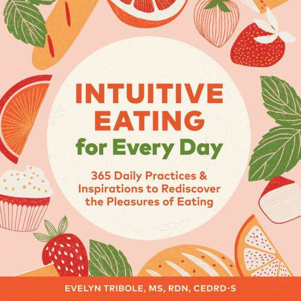 Intuitive Eating for Every Day: 365 Daily Practices & Inspirations to Rediscover the Pleasures of Eating