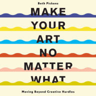 Make Your Art No Matter What: Moving Beyond Creative Hurdles