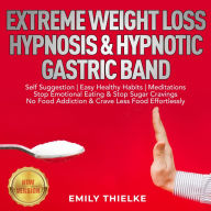 EXTREME WEIGHT LOSS HYPNOSIS & HYPNOTIC GASTRIC BAND: Self Suggestion Easy Healthy Habits Meditations. Stop Emotional Eating & Stop Sugar Cravings. No Food Addiction & Crave Less Food Effortlessly. NEW VERSION