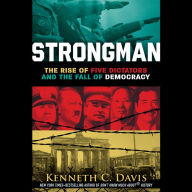 Strongman: The Rise of Five Dictators and the Fall of Democracy