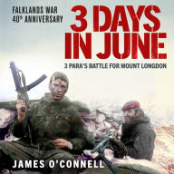 Three Days In June: The Incredible Minute-by-Minute Oral History of 3 Para's Deadly Falklands War Battle