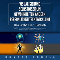 VISUALISIERUNG SELBSTDISZIPLIN GEWOHNHEITEN ÄNDERN PERSÖNLICHKEITSENTWICKLUNG: Das Große 4 in 1 Buch: Wie Sie Ihr Mindset auf Erfolg programmieren und mit Willenskraft all Ihre Ziele erreichen